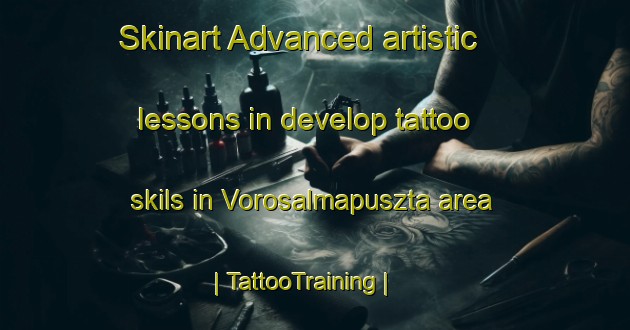 Skinart Advanced artistic lessons in develop tattoo skils in Vorosalmapuszta area | TattooTraining | TattooClasses | SkinartTraining-Hungary